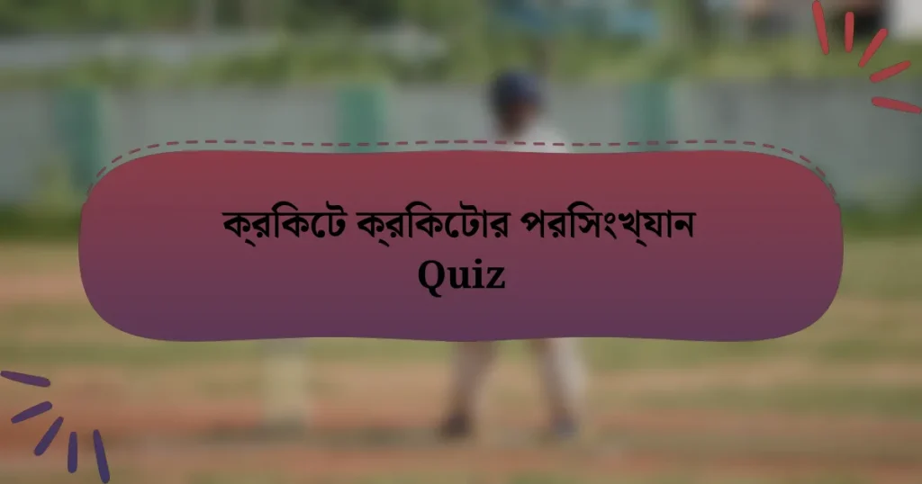 ক্রিকেট ক্রিকেটার পরিসংখ্যান Quiz