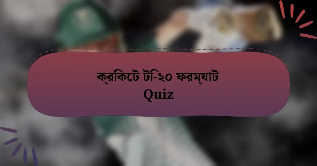 ক্রিকেট টি-২০ ফরম্যাট Quiz