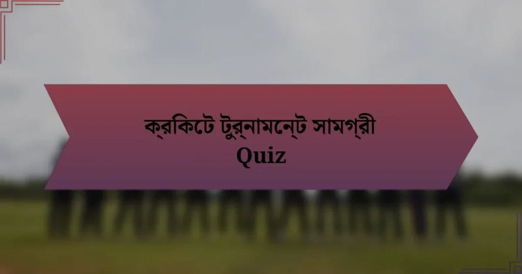 ক্রিকেট টুর্নামেন্ট সামগ্রী Quiz