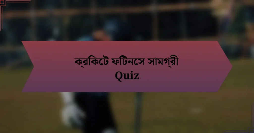 ক্রিকেট ফিটনেস সামগ্রী Quiz