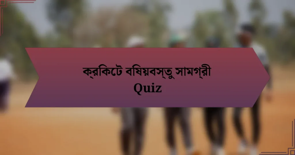 ক্রিকেট বিষয়বস্তু সামগ্রী Quiz