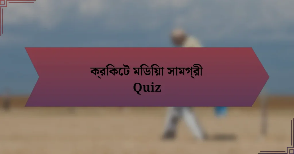 ক্রিকেট মিডিয়া সামগ্রী Quiz