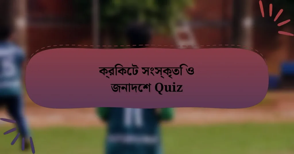 ক্রিকেট সংস্কৃতি ও জনাদেশ Quiz