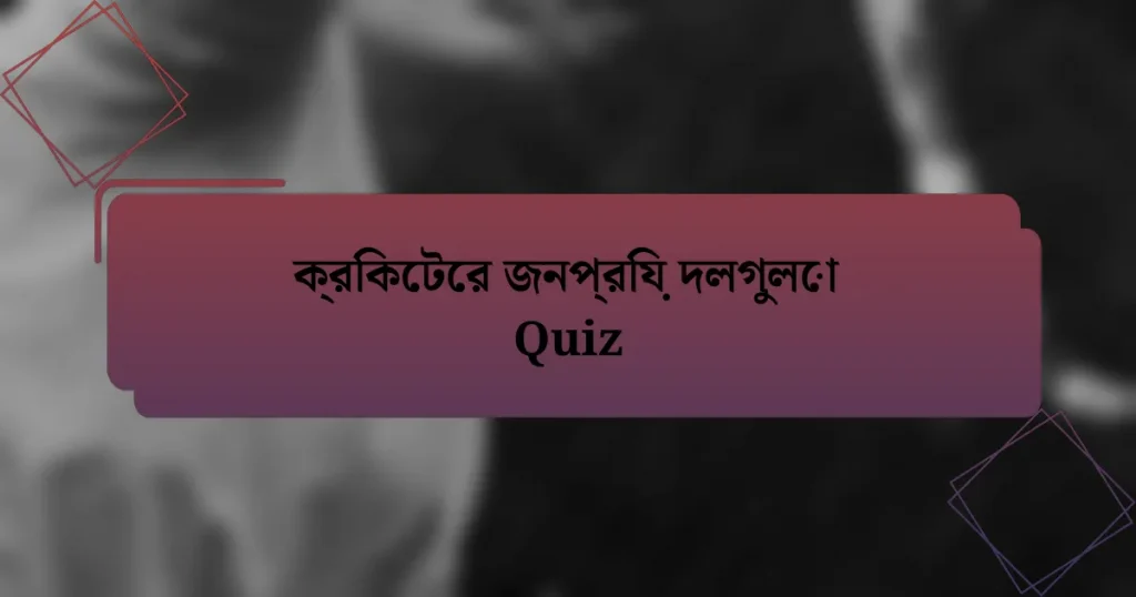 ক্রিকেটের জনপ্রিয় দলগুলো Quiz