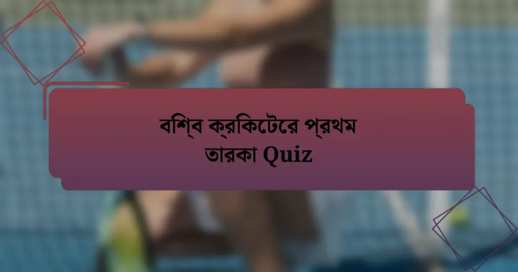 বিশ্ব ক্রিকেটের প্রথম তারকা Quiz