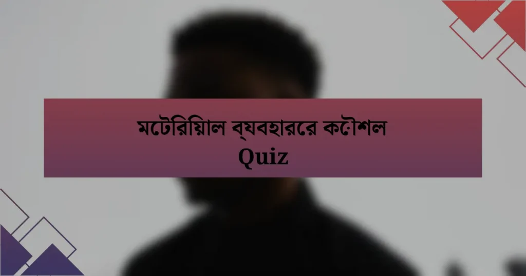 মেটিরিয়াল ব্যবহারের কৌশল Quiz